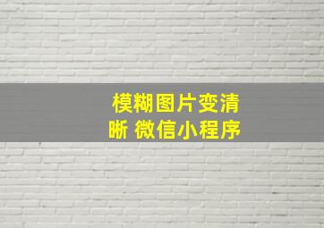 模糊图片变清晰 微信小程序